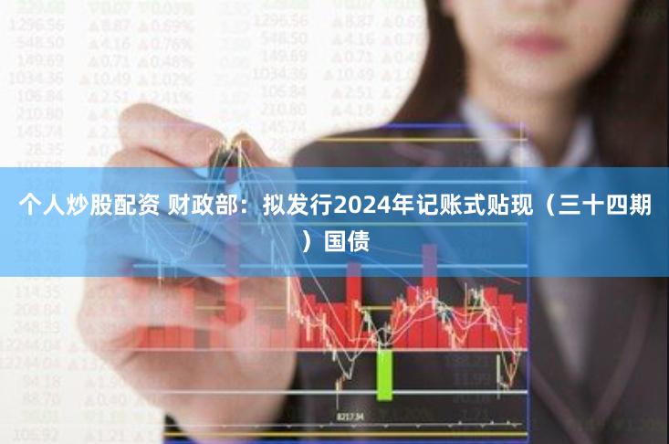 个人炒股配资 财政部：拟发行2024年记账式贴现（三十四期）国债