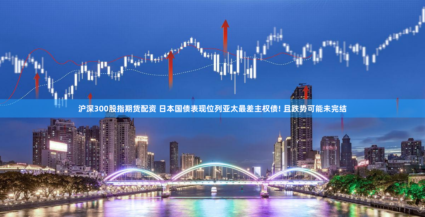 沪深300股指期货配资 日本国债表现位列亚太最差主权债! 且跌势可能未完结