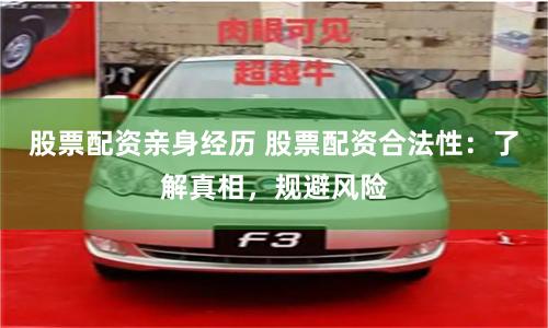 股票配资亲身经历 股票配资合法性：了解真相，规避风险
