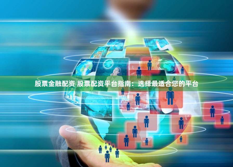 股票金融配资 股票配资平台指南：选择最适合您的平台