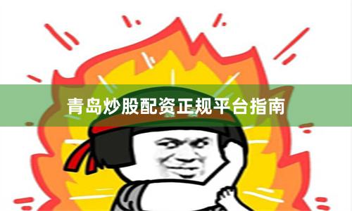青岛炒股配资正规平台指南