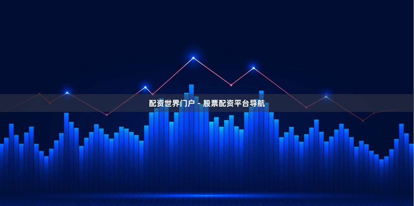 配资世界门户 - 股票配资平台导航