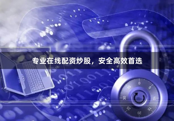 专业在线配资炒股，安全高效首选