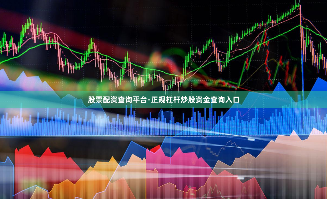 股票配资查询平台-正规杠杆炒股资金查询入口
