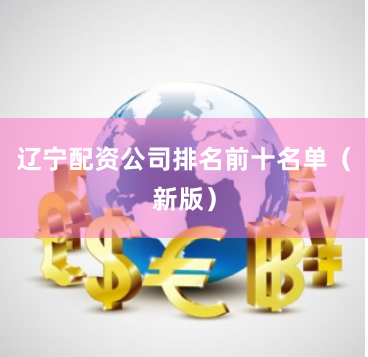 辽宁配资公司排名前十名单（新版）